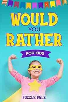 Would You Rather For Kids: 100 Silly Scenarios Hilarious Questions And Challenging Family Fun