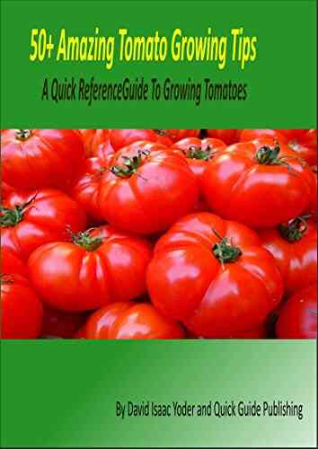50+ Amazing Tomato Growing Tips: A Quick Reference Guide To Growing Tomatoes