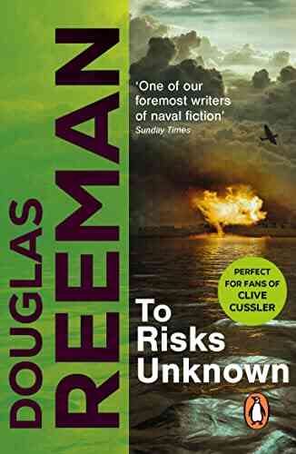 To Risks Unknown: An All Action Tale Of Naval Warfare Set At The Height Of WW2 From The Master Storyteller Of The Sea