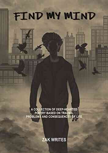 Find My Mind : A Collection Of Deep Hearted Poetry Based On Trauma Problems And Consequences Of Life