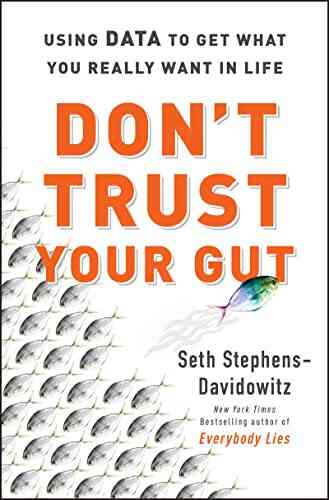 Don T Trust Your Gut: Using Data To Get What You Really Want In LIfe