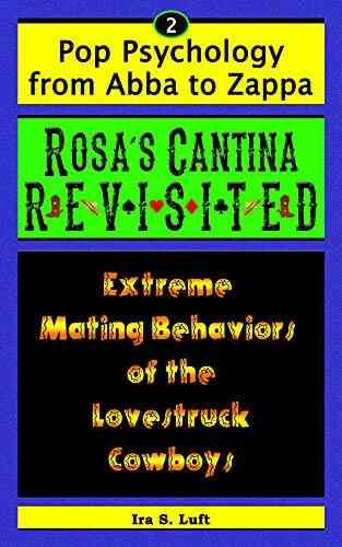 Rosa S Cantina Revisited: Extreme Mating Behaviors Of The Lovestruck Cowboys (Pop Psychology From Abba To Zappa 2)