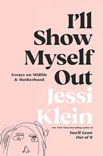 I Ll Show Myself Out: Essays On Midlife And Motherhood