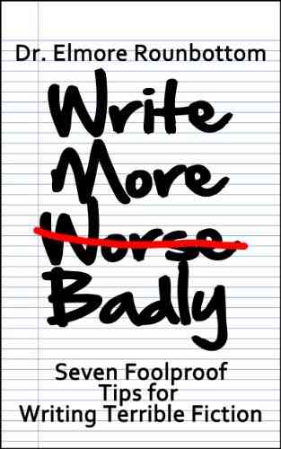 Write More Badly: 7 Foolproof Tips For Writing Terrible Fiction