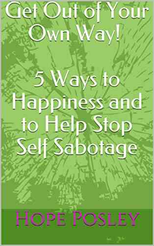 Get Out Of Your Own Way (5 Ways To Happiness And To Help Stop Self Sabotage)