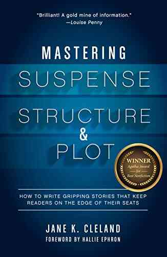 Mastering Suspense Structure And Plot: How To Write Gripping Stories That Keep Readers On The Edge Of Their Seats