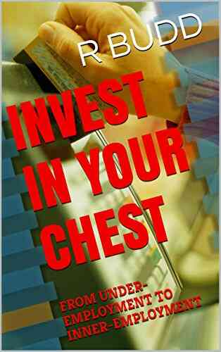 INVEST IN YOUR CHEST: FROM UNDER EMPLOYMENT TO INNER EMPLOYMENT
