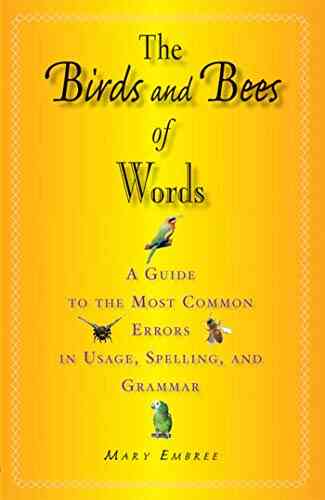 The Birds And Bees Of Words: A Guide To The Most Common Errors In Usage Spelling And Grammar