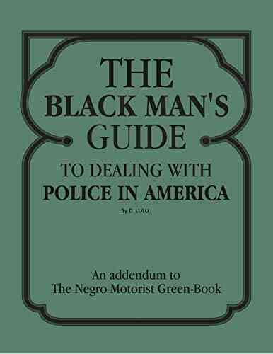 The Black Man S Guide To Dealing With Police In America: An Addendum To To The Negro Motorist Green