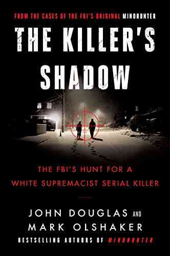 Killer S Shadow: The FBI S Hunt For A White Supremacist Serial Killer (Cases Of The FBI S Original Mindhunter 1)