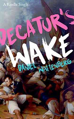 Decatur S Wake: The Fateful Rivalry Behind The Lightning Defeat Of Barbary Terror (Kindle Single)