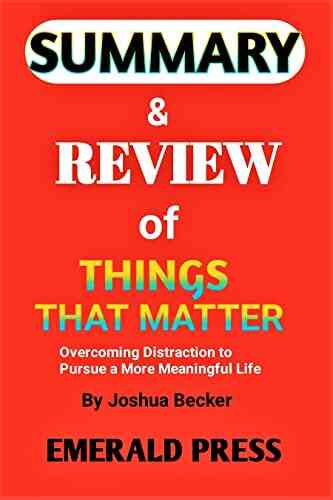 SUMMARY REVIEW OF THINGS THAT MATTER By Joshua Becker: Overcoming Distraction to Pursue a More Meaningful Life