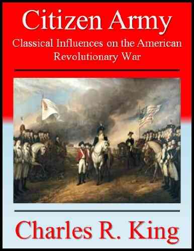 Citizen Army: Classical Influences On The American Revolutionary War