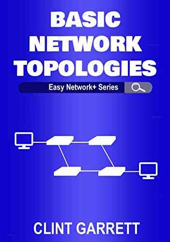 Basics Of Network Topologies: Discover How Easy Computer Network Topologies Are To Learn And Understand By Ace Networker AceNetworker Com (Easy Network+ Series)