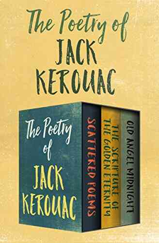 The Poetry Of Jack Kerouac: Scattered Poems The Scripture Of The Golden Eternity And Old Angel Midnight