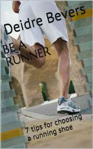 Be A Runner: 7 Tips For Choosing A Running Shoe