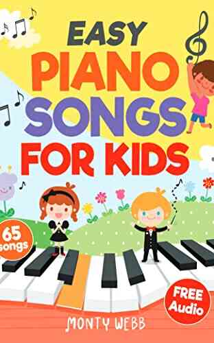 Easy Piano Songs For Kids: 65 Classic Melodies For Kids To Play On Piano Easy Piano Sheet Music For Kids (with Labeled Notes Free Audio)