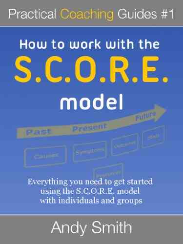 How To Work With The SCORE Model (Practical Coaching Guides 1)