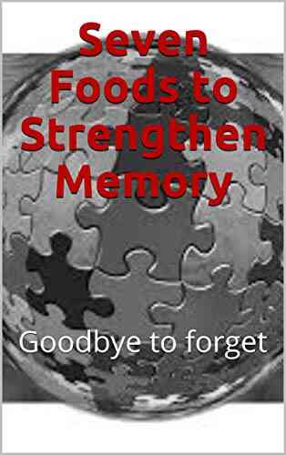 Seven Foods To Strengthen Memory: Goodbye To Forget (Healthy Style 2)