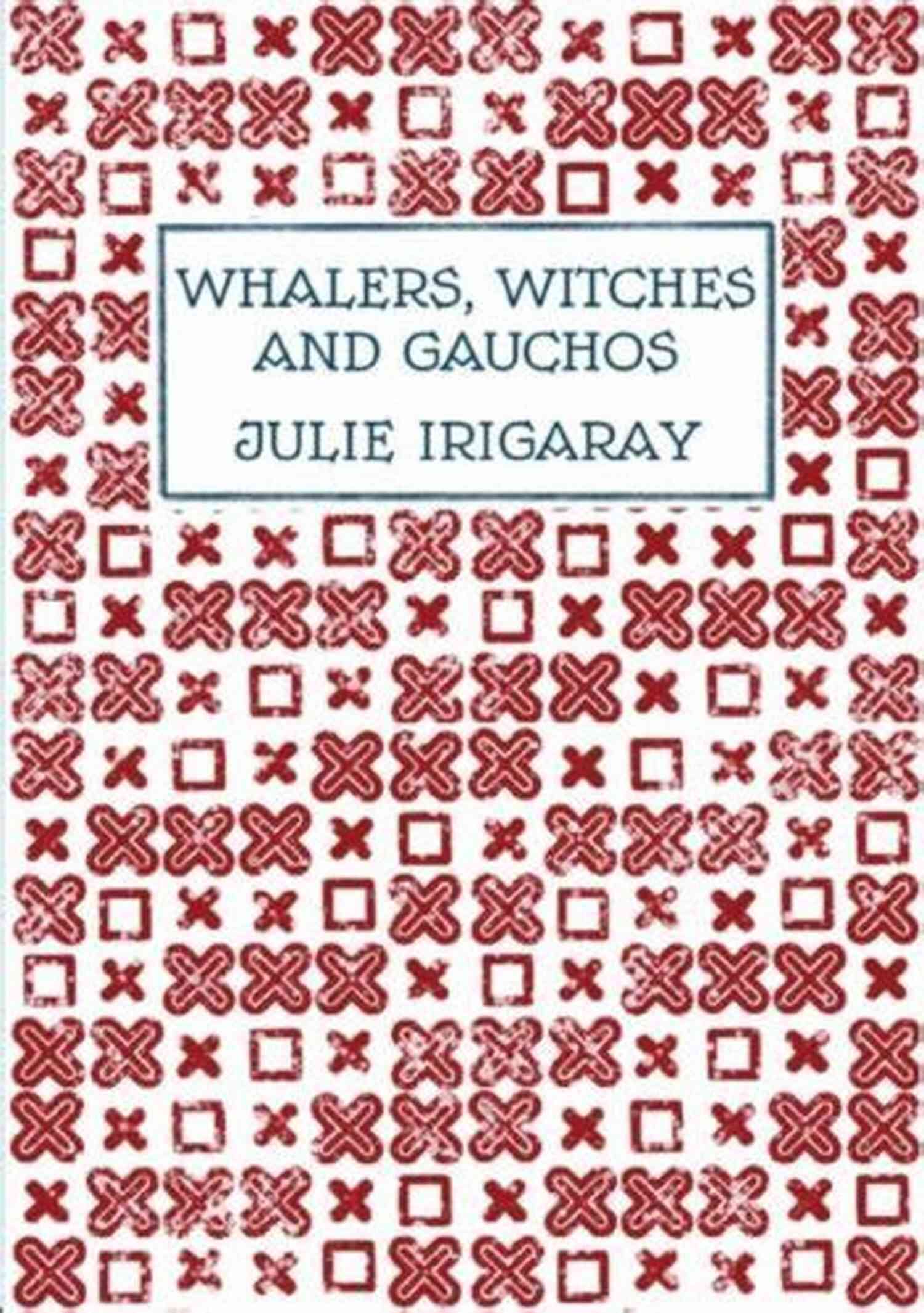 Whalers, Witches, And Gauchos Julie Irigaray Exhibition Whalers Witches And Gauchos Julie Irigaray